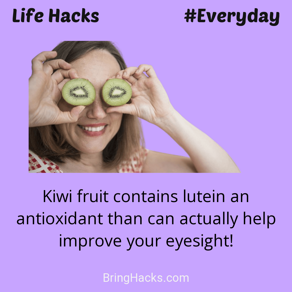 Life Hacks: - Kiwi fruit contains lutein an antioxidant than can actually help improve your eyesight!
