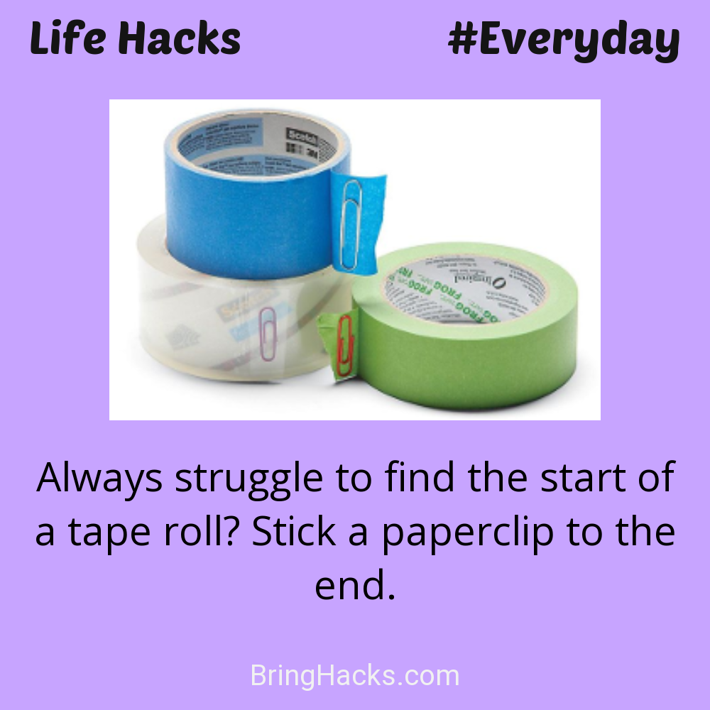 Life Hacks: - Always struggle to find the start of a tape roll? Stick a paperclip to the end.