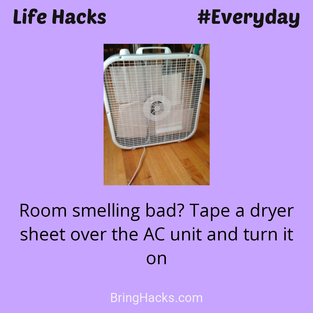 Life Hacks: - Room smelling bad? Tape a dryer sheet over the AC unit and turn it on