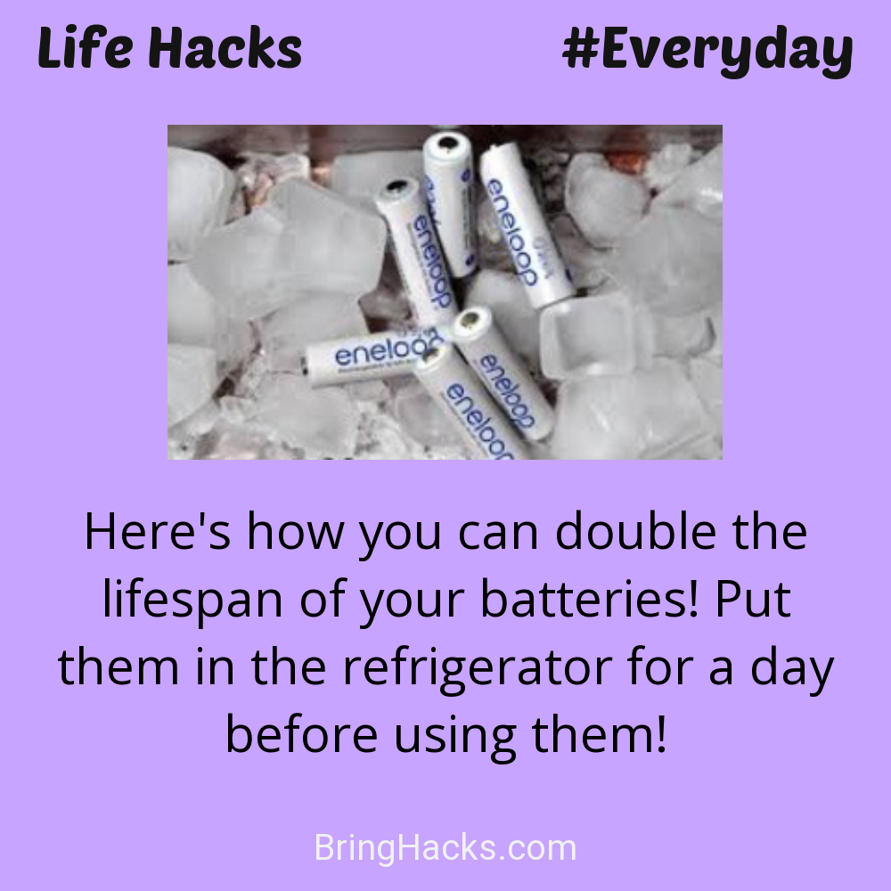 Life Hacks: - Here's how you can double the lifespan of your batteries! Put them in the refrigerator for a day before using them!