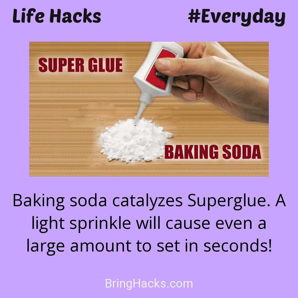 Life Hacks: - Baking soda catalyzes Superglue. A light sprinkle will cause even a large amount to set in seconds!
