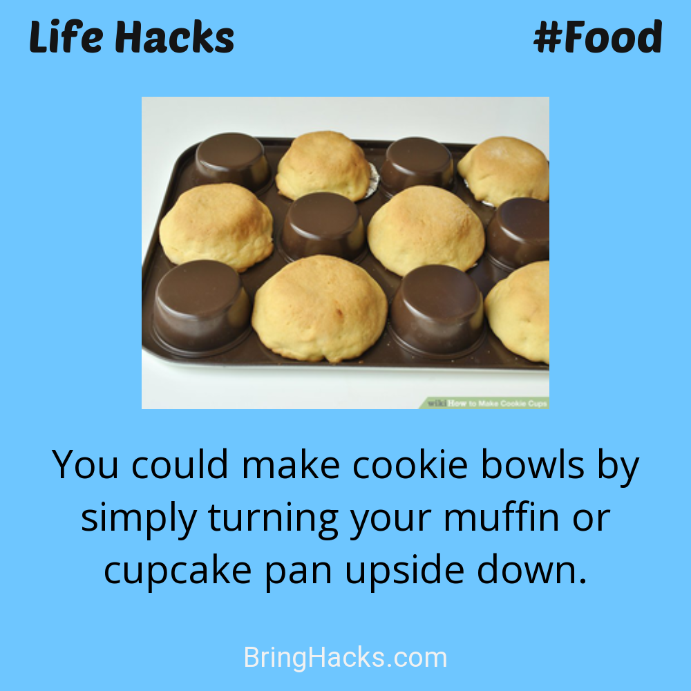 Life Hacks: - You could make cookie bowls by simply turning your muffin or cupcake pan upside down.
