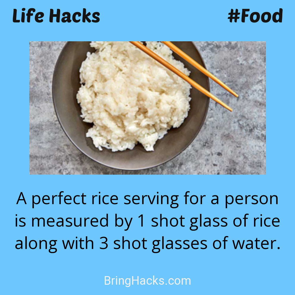 Life Hacks: - A perfect rice serving for a person is measured by 1 shot glass of rice along with 3 shot glasses of water.