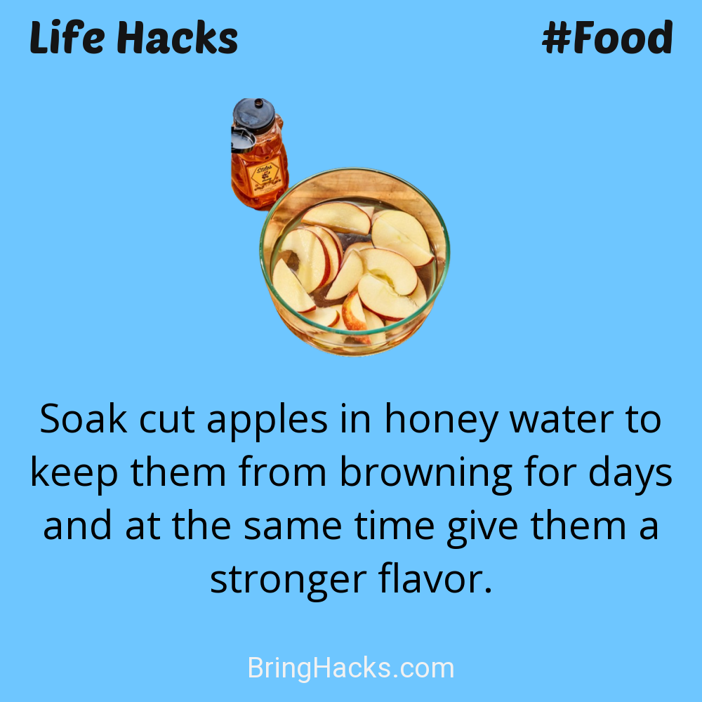 Life Hacks: - Soak cut apples in honey water to keep them from browning for days and at the same time give them a stronger flavor.