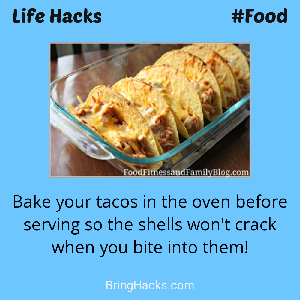 Life Hacks: - Bake your tacos in the oven before serving so the shells won't crack when you bite into them!