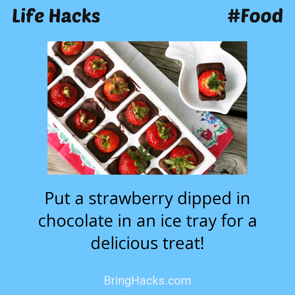 Life Hacks: - Put a strawberry dipped in chocolate in an ice tray for a delicious treat!