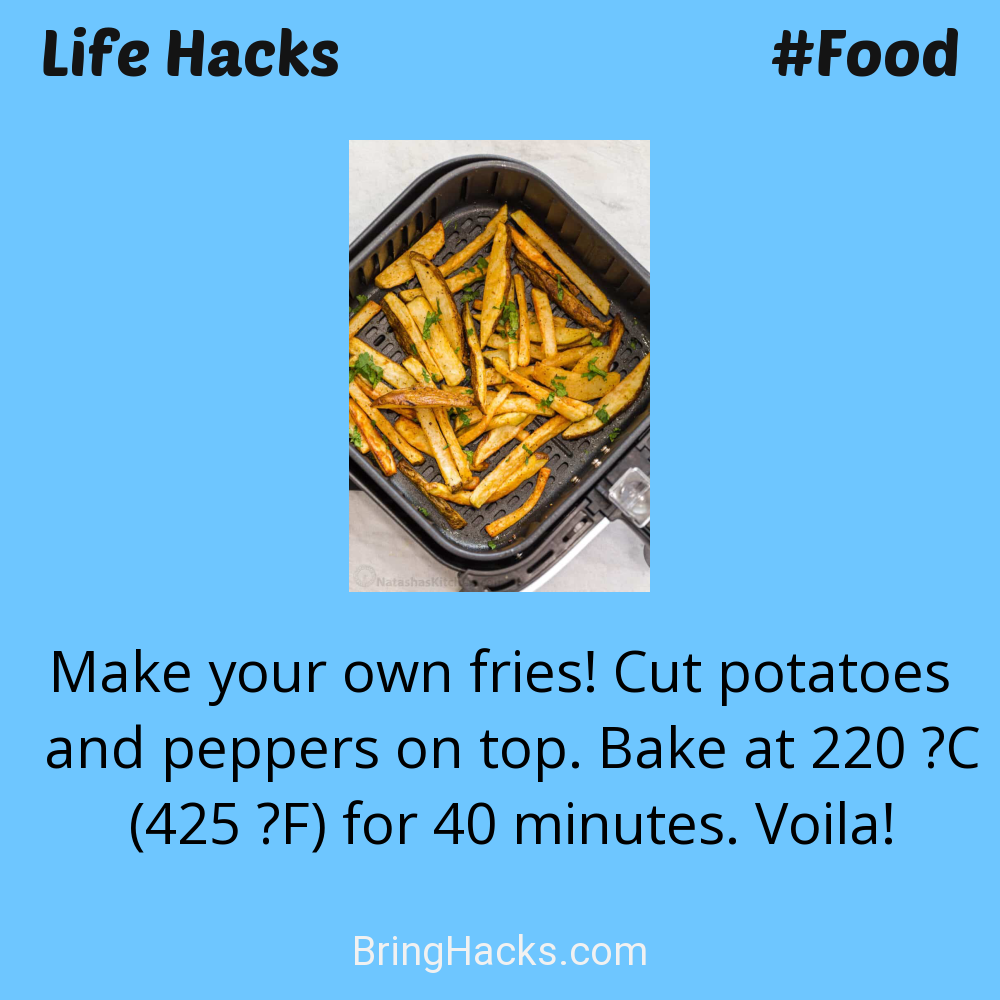 Life Hacks: - Make your own fries! Cut potatoes and peppers on top. Bake at 220 °C (425 °F) for 40 minutes. Voila!