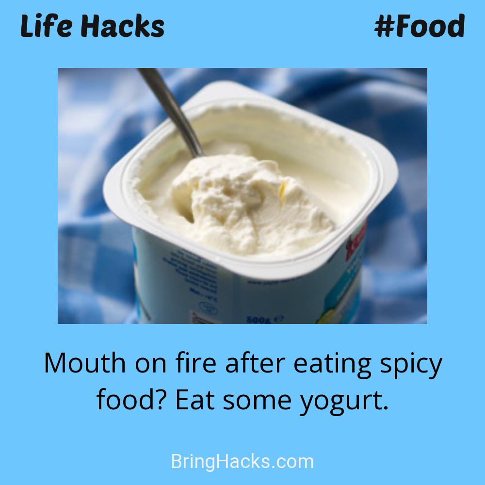 Life Hacks: - Mouth on fire after eating spicy food? Eat some yogurt.