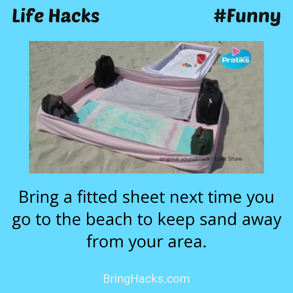 Life Hacks: - Bring a fitted sheet next time you go to the beach to keep sand away from your area.