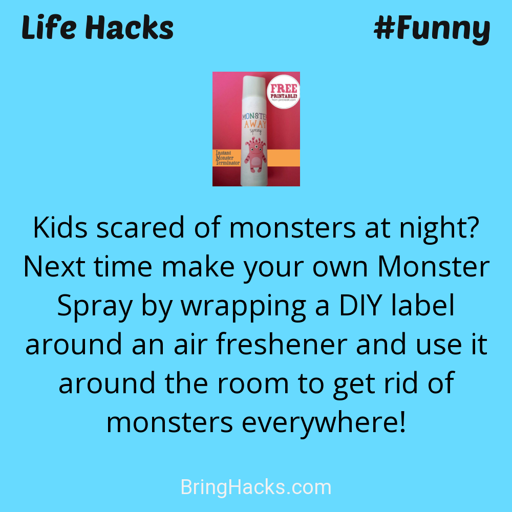 Life Hacks: - Kids scared of monsters at night? Next time make your own Monster Spray by wrapping a DIY label around an air freshener and use it around the room to get rid of monsters everywhere!