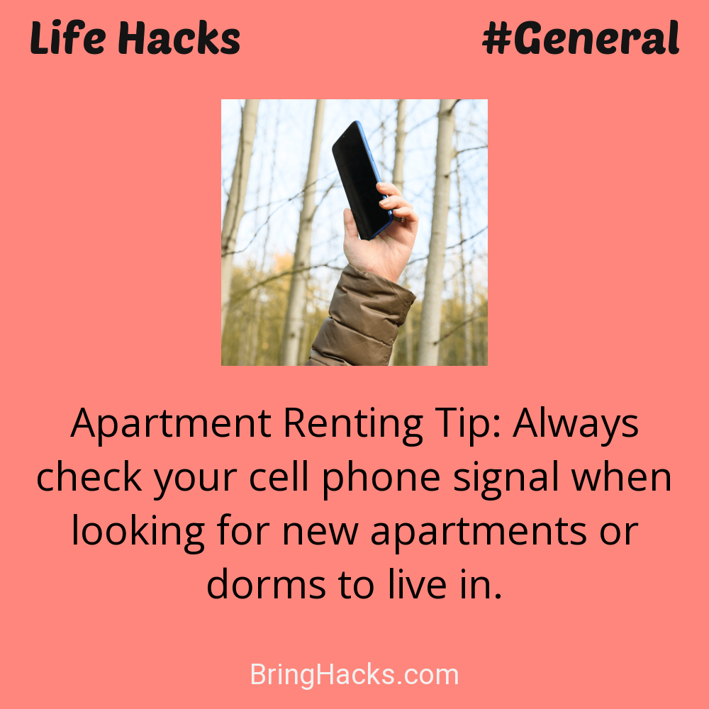 Life Hacks: - Apartment Renting Tip: Always check your cell phone signal when looking for new apartments or dorms to live in.