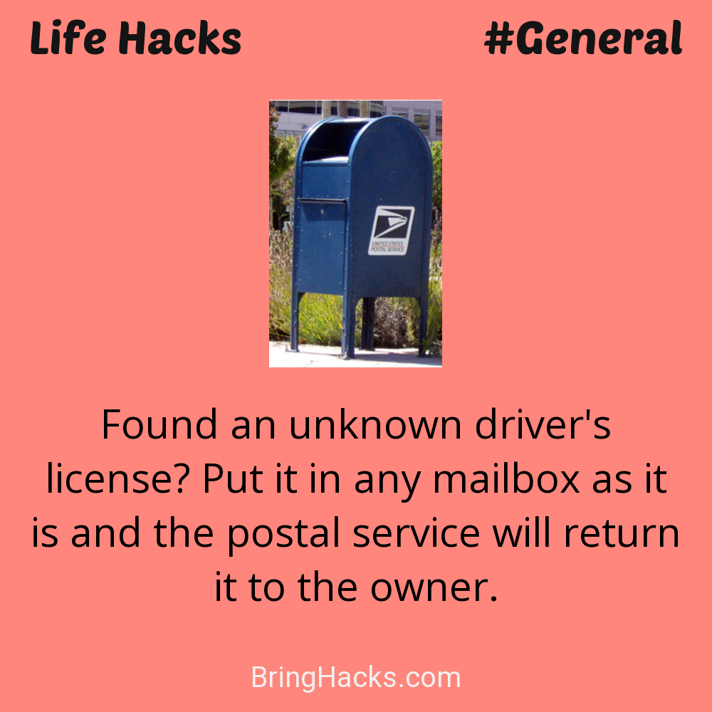 Life Hacks: - Found an unknown driver's license? Put it in any mailbox as it is and the postal service will return it to the owner.