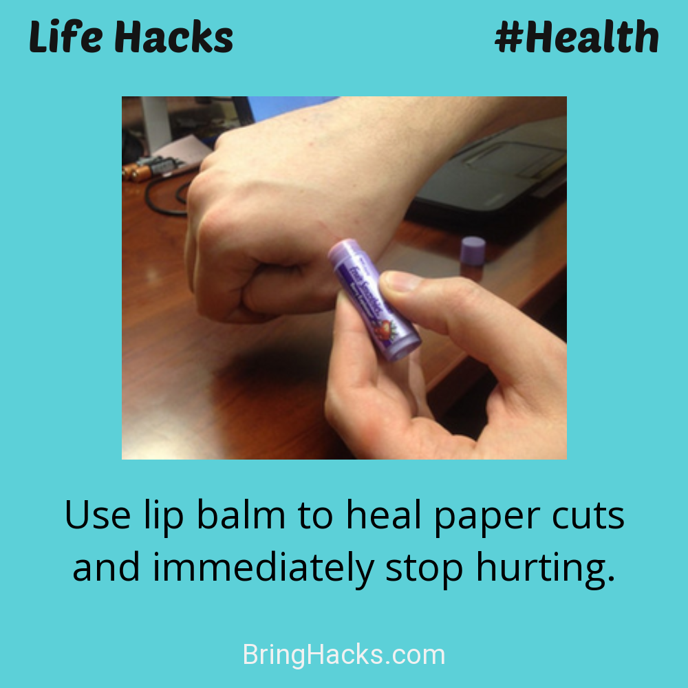 Life Hacks: - Use lip balm to heal paper cuts and immediately stop hurting.