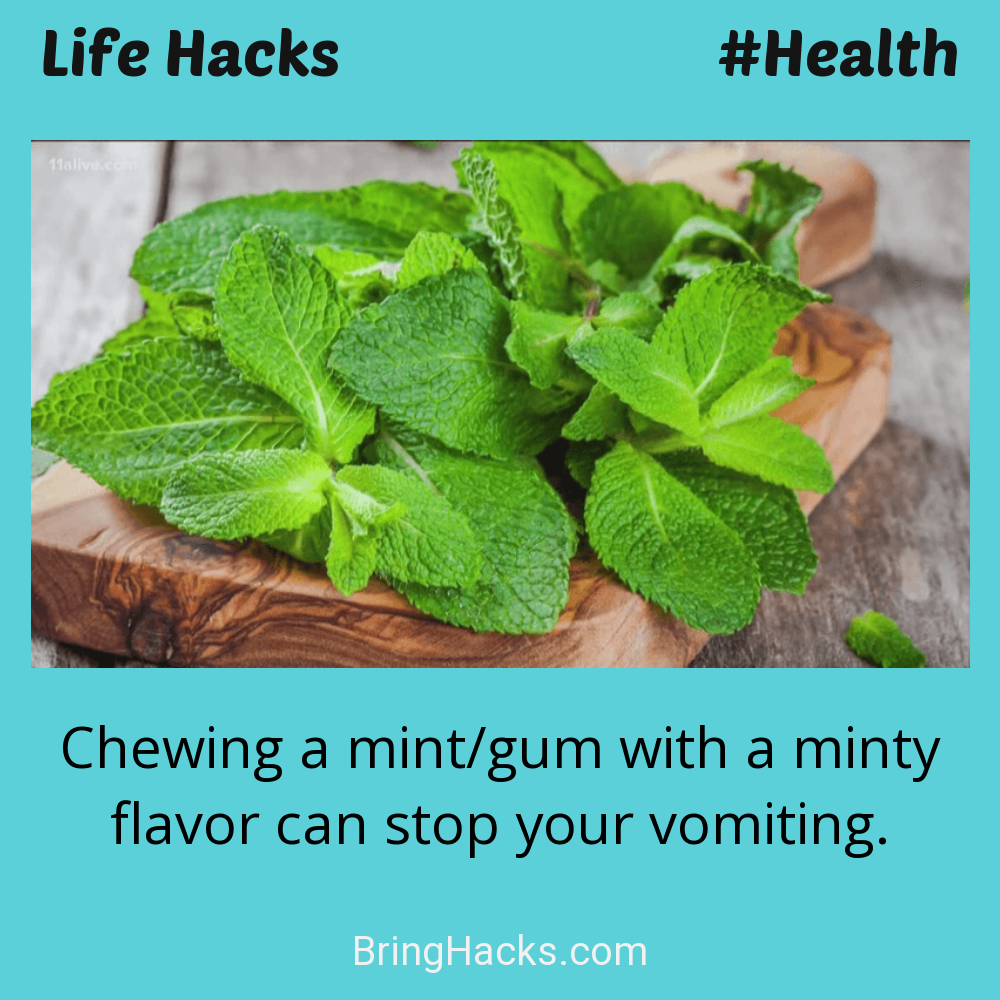Life Hacks: - Chewing a mint/gum with a minty flavor can stop your vomiting.