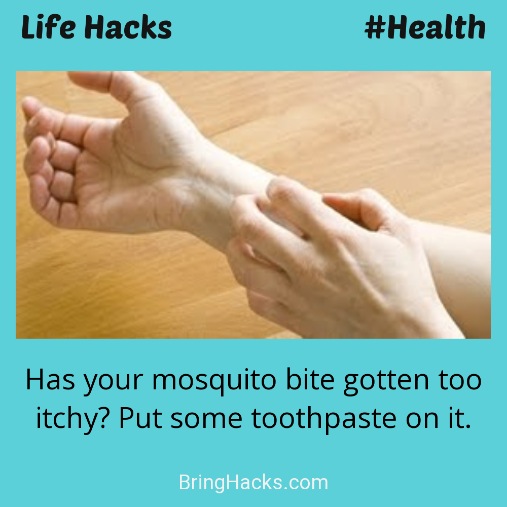 Life Hacks: - Has your mosquito bite gotten too itchy? Put some toothpaste on it.
