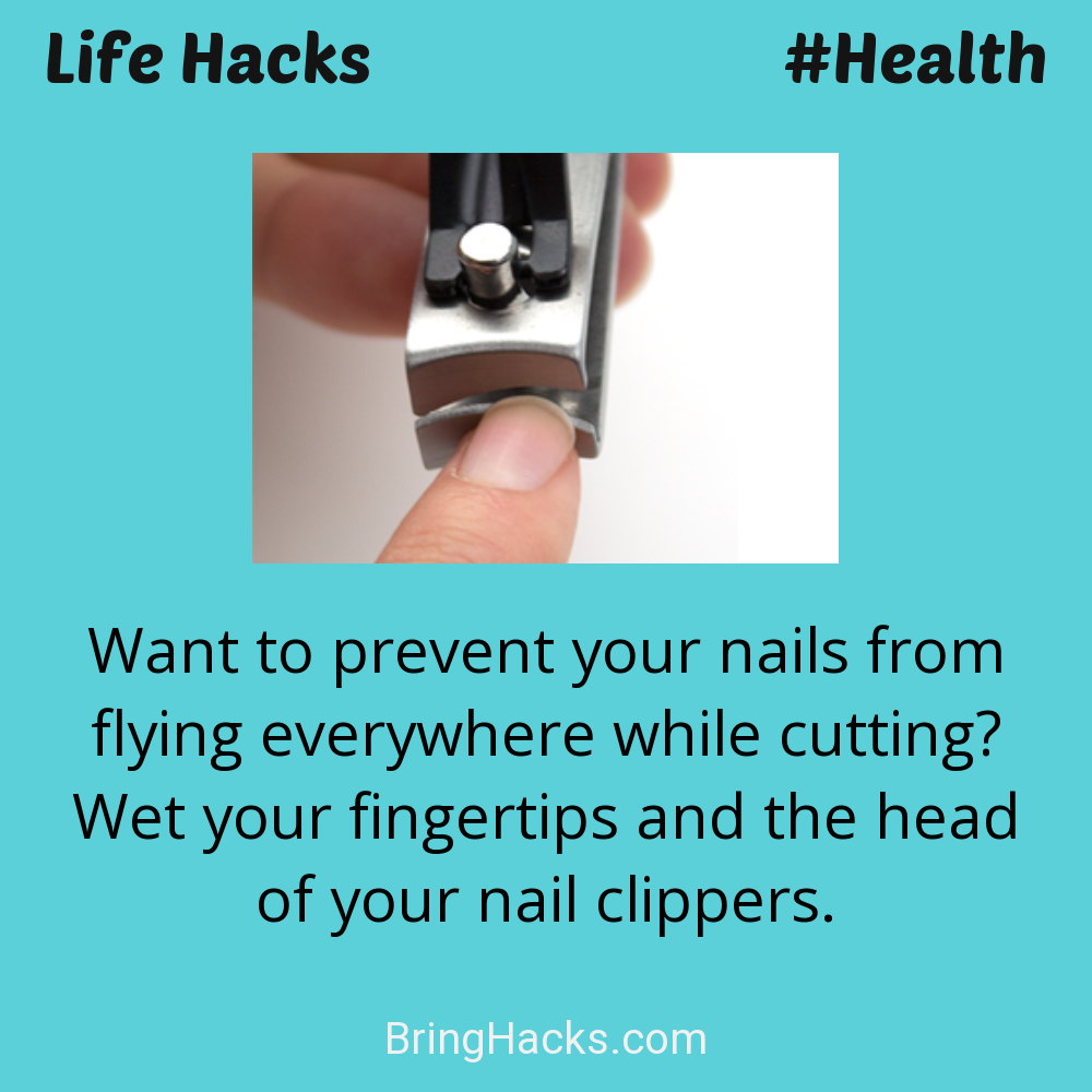 Life Hacks: - Want to prevent your nails from flying everywhere while cutting? Wet your fingertips and the head of your nail clippers.