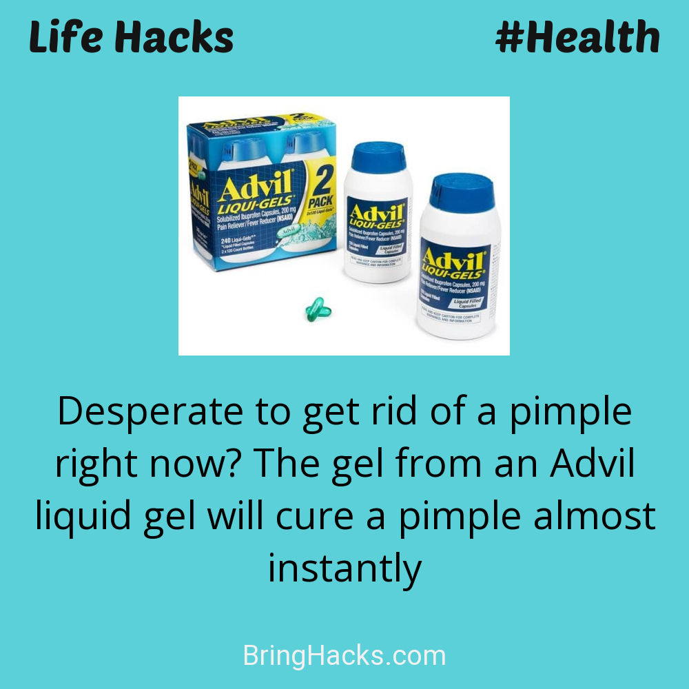 Life Hacks: - Desperate to get rid of a pimple right now? The gel from an Advil liquid gel will cure a pimple almost instantly