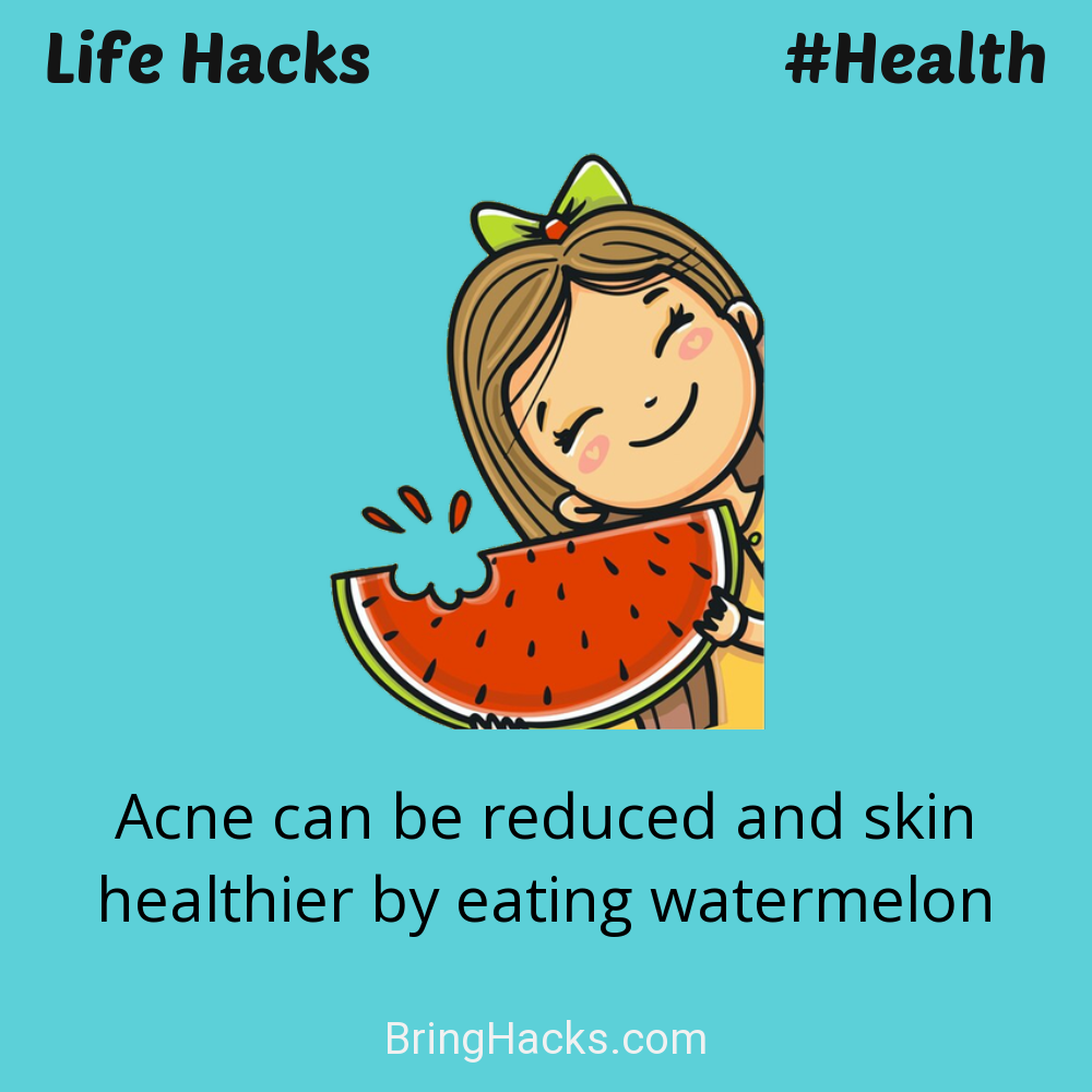Life Hacks: - Acne can be reduced and skin healthier by eating watermelon