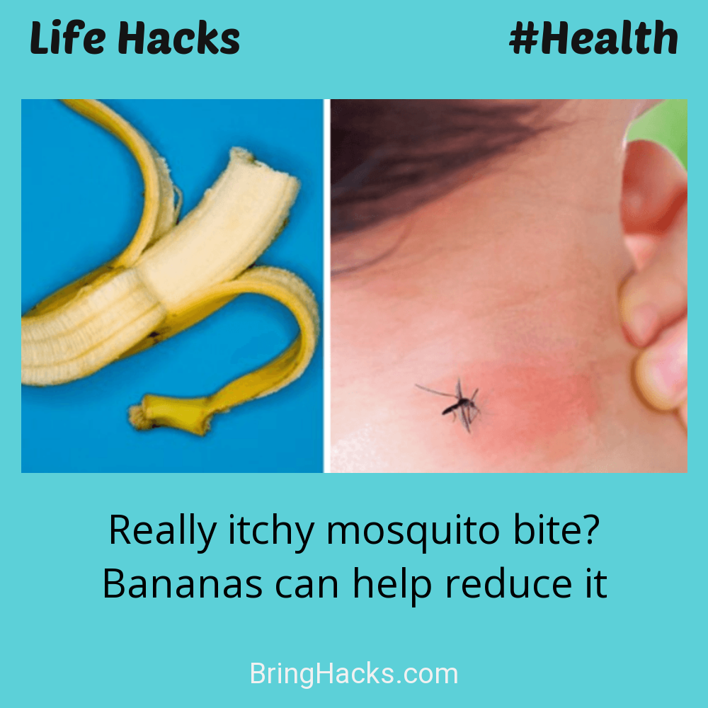 Life Hacks: - Really itchy mosquito bite? Bananas can help reduce it