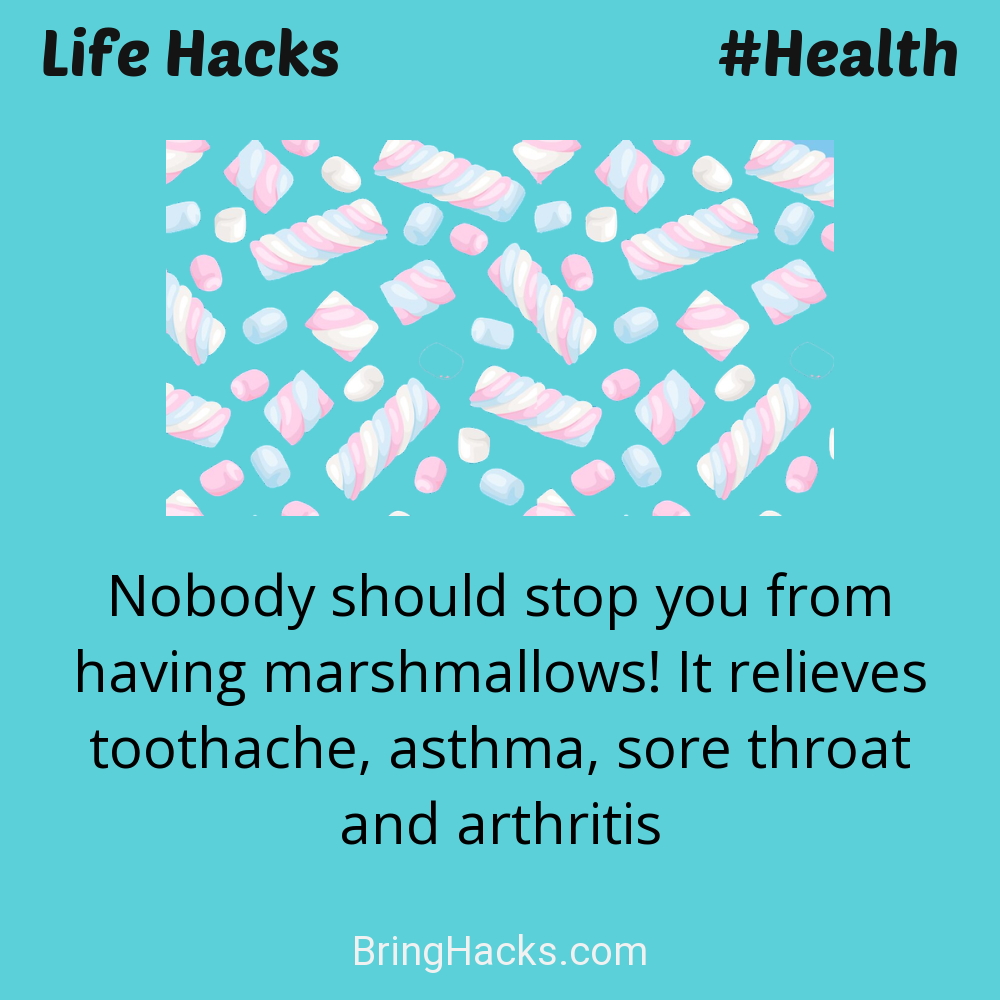 Life Hacks: - Nobody should stop you from having marshmallows! It relieves toothache, asthma, sore throat and arthritis