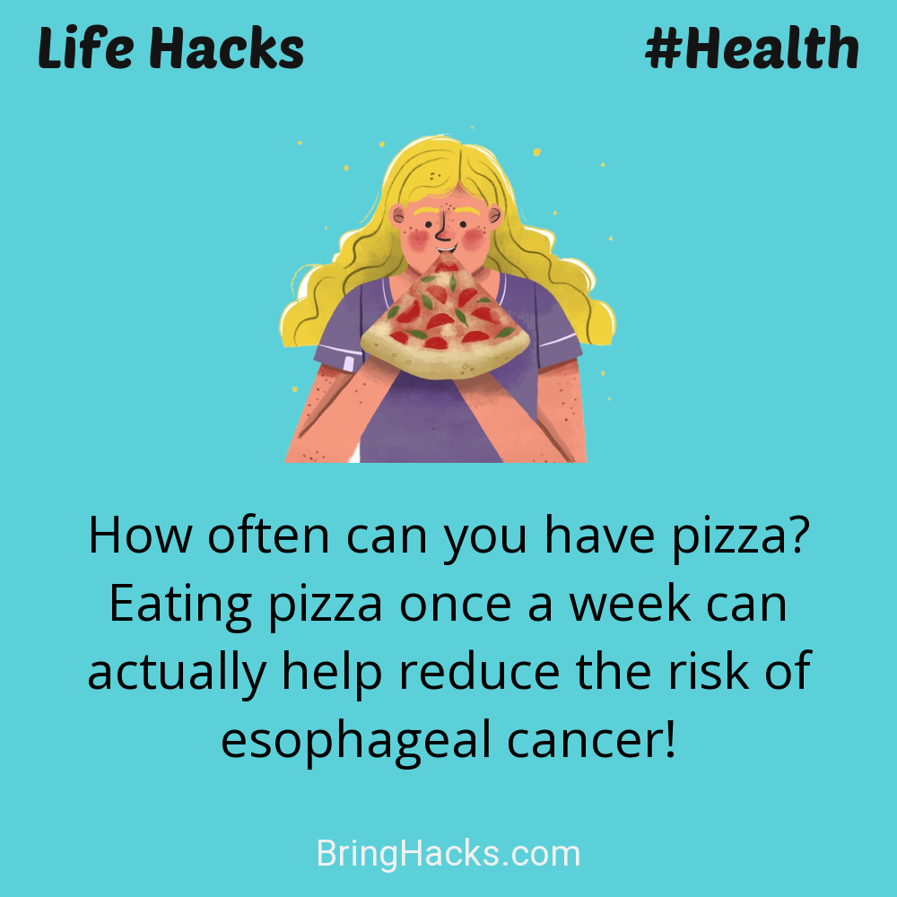 Life Hacks: - How often can you have pizza? Eating pizza once a week can actually help reduce the risk of esophageal cancer!