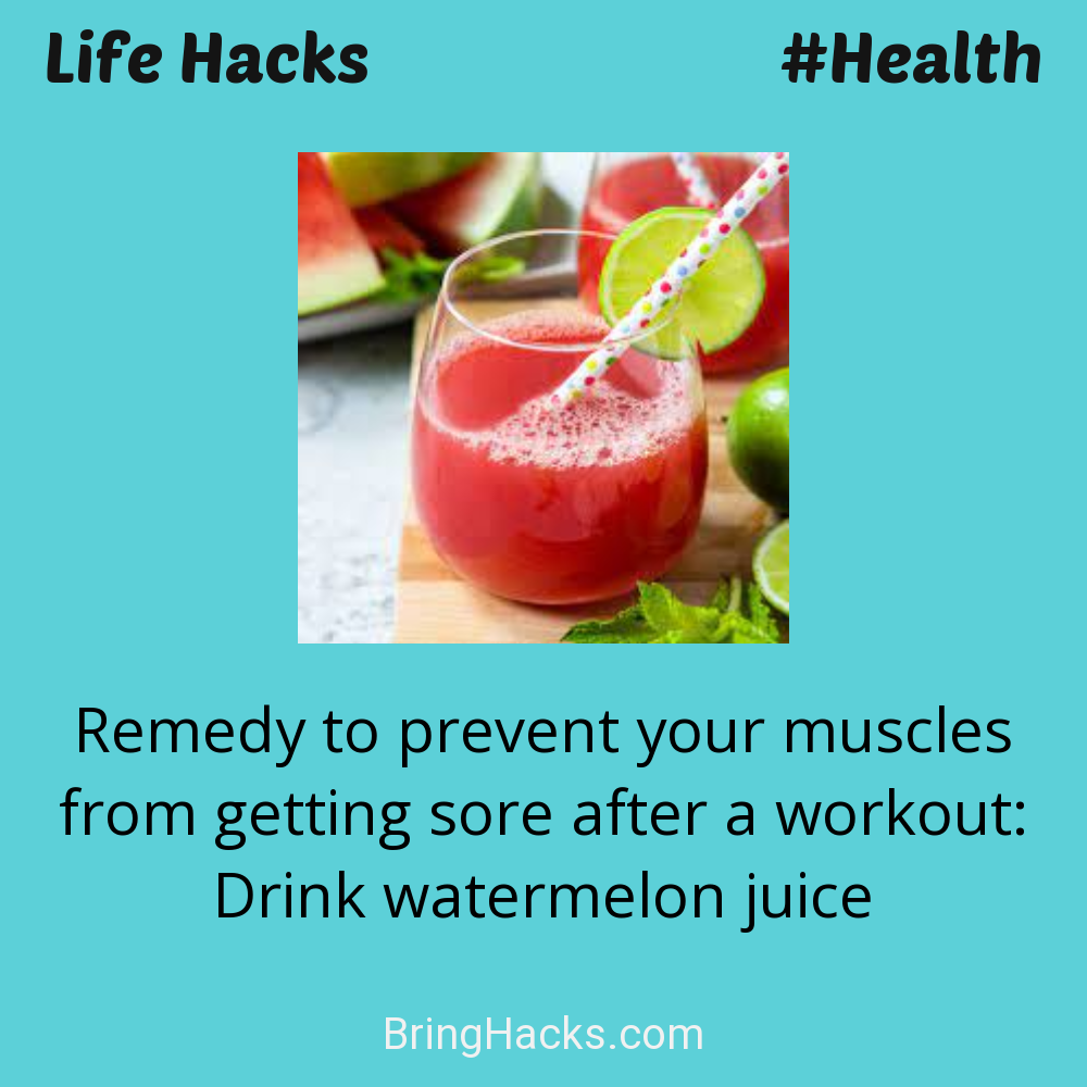 Life Hacks: - Remedy to prevent your muscles from getting sore after a workout: Drink watermelon juice