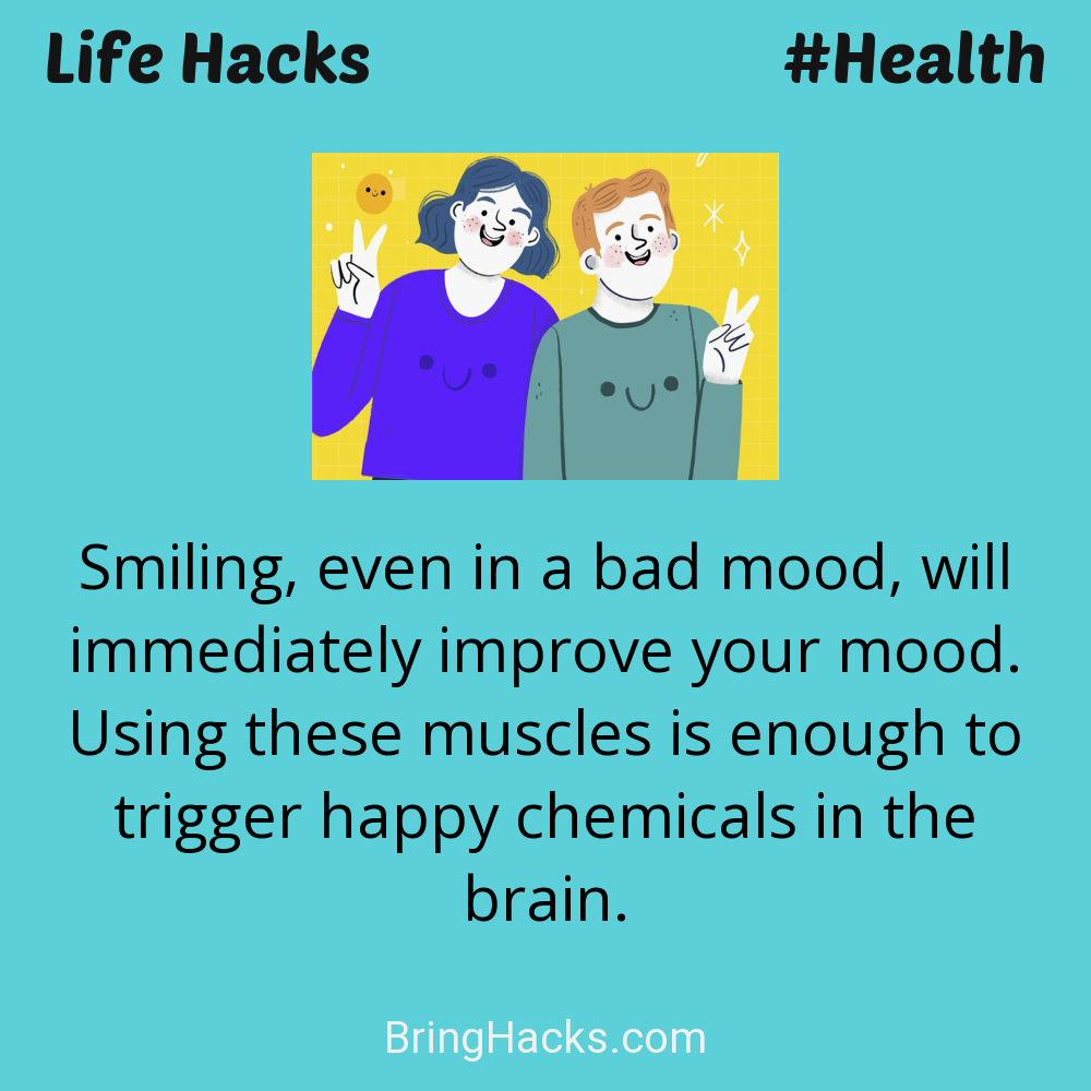 Life Hacks: - Smiling, even in a bad mood, will immediately improve your mood. Using these muscles is enough to trigger happy chemicals in the brain.