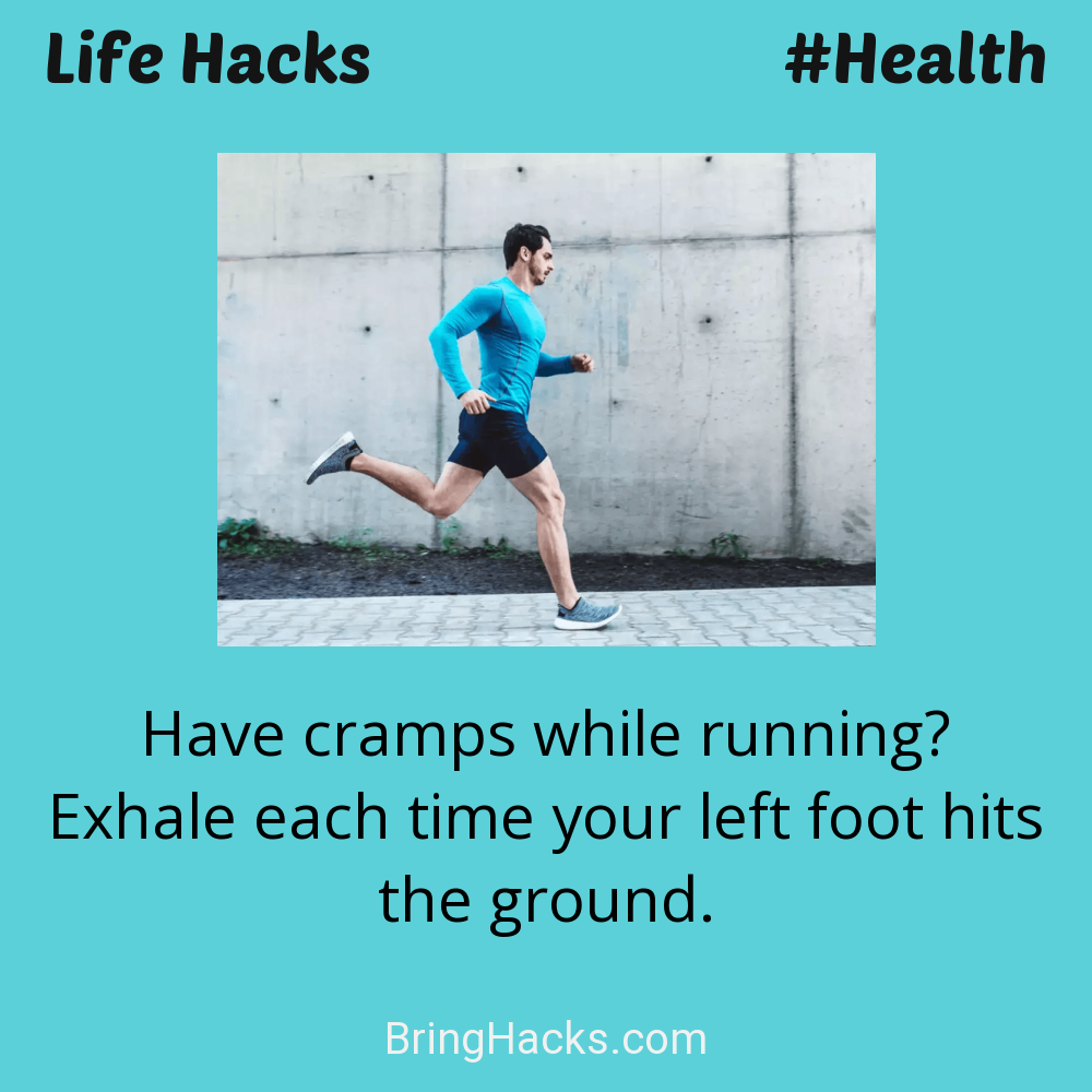 Life Hacks: - Have cramps while running? Exhale each time your left foot hits the ground.