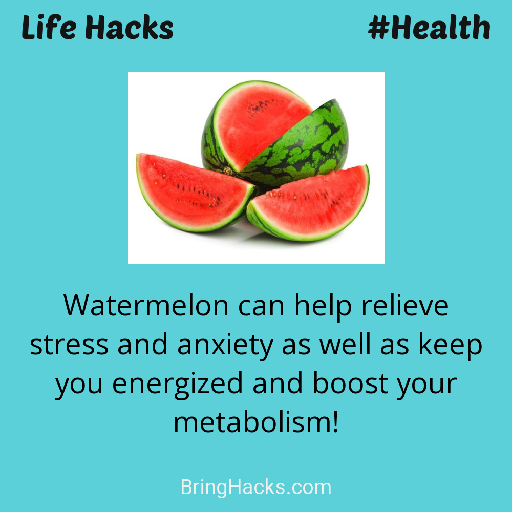 Life Hacks: - Watermelon can help relieve stress and anxiety as well as keep you energized and boost your metabolism!