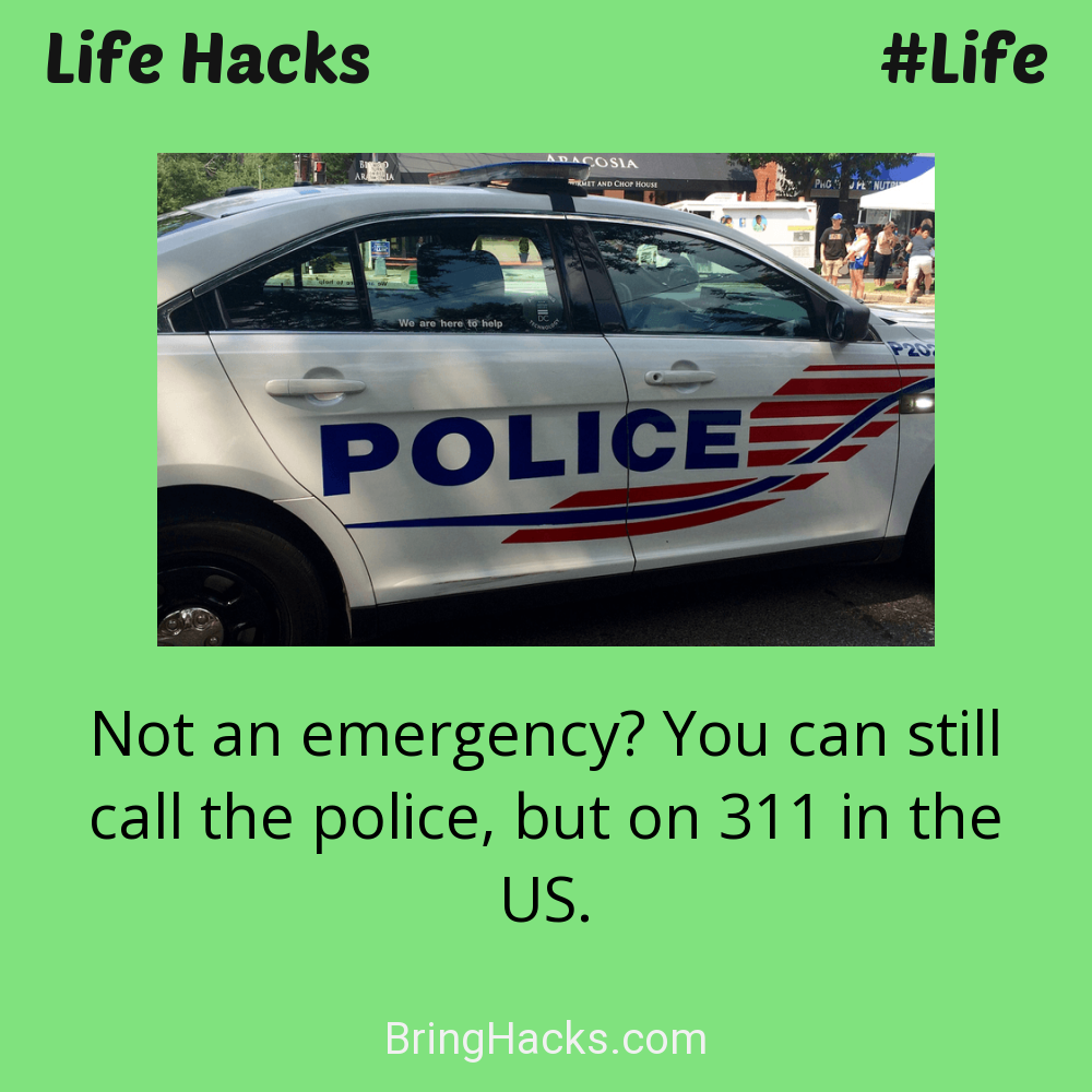 Life Hacks: - Not an emergency? You can still call the police, but on 311 in the US.