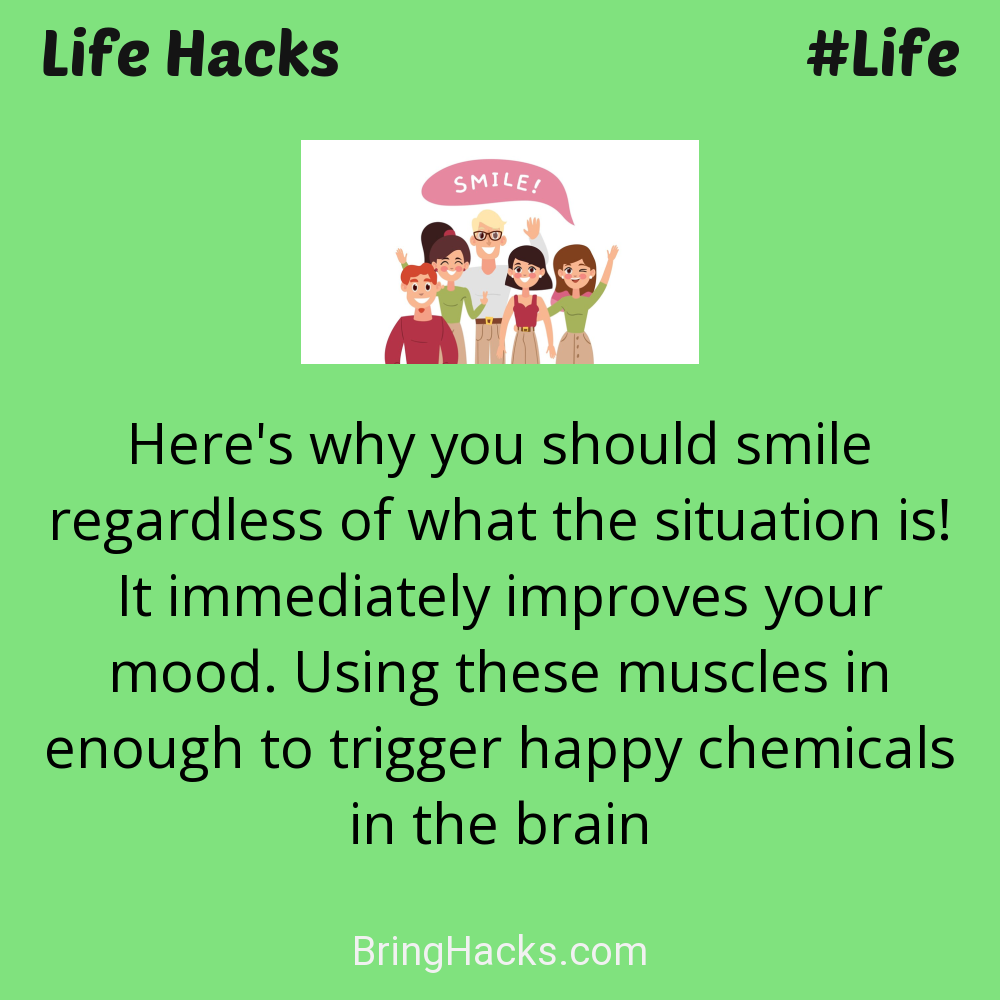 Life Hacks: - Here's why you should smile regardless of what the situation is! It immediately improves your mood. Using these muscles in enough to trigger happy chemicals in the brain