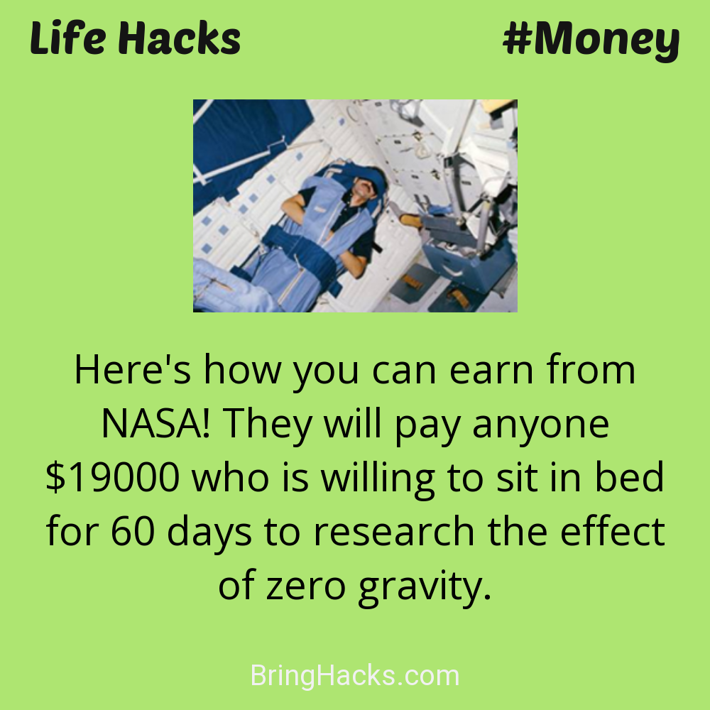 Life Hacks: - Here's how you can earn from NASA! They will pay anyone $19000 who is willing to sit in bed for 60 days to research the effect of zero gravity.