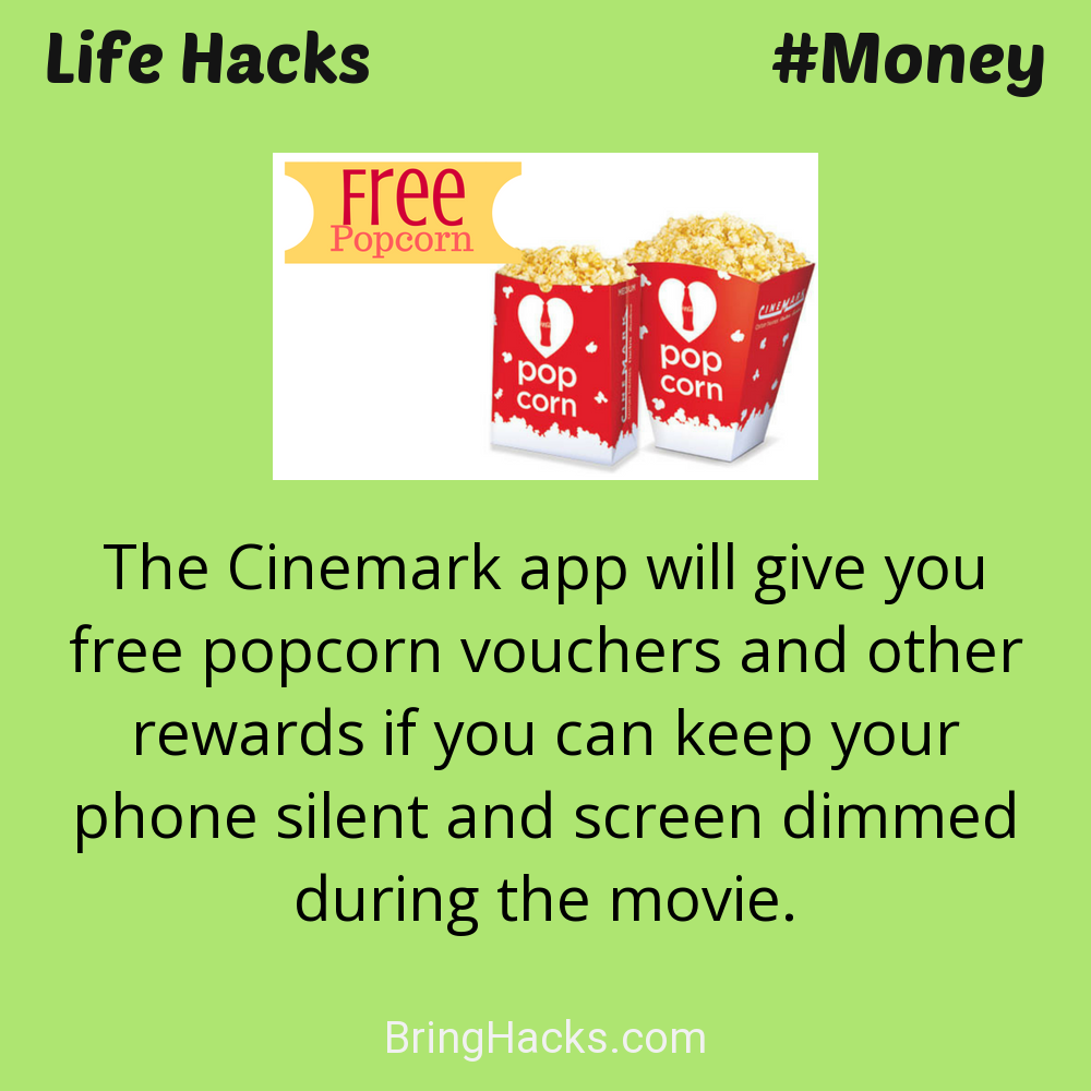 Life Hacks: - The Cinemark app will give you free popcorn vouchers and other rewards if you can keep your phone silent and screen dimmed during the movie.