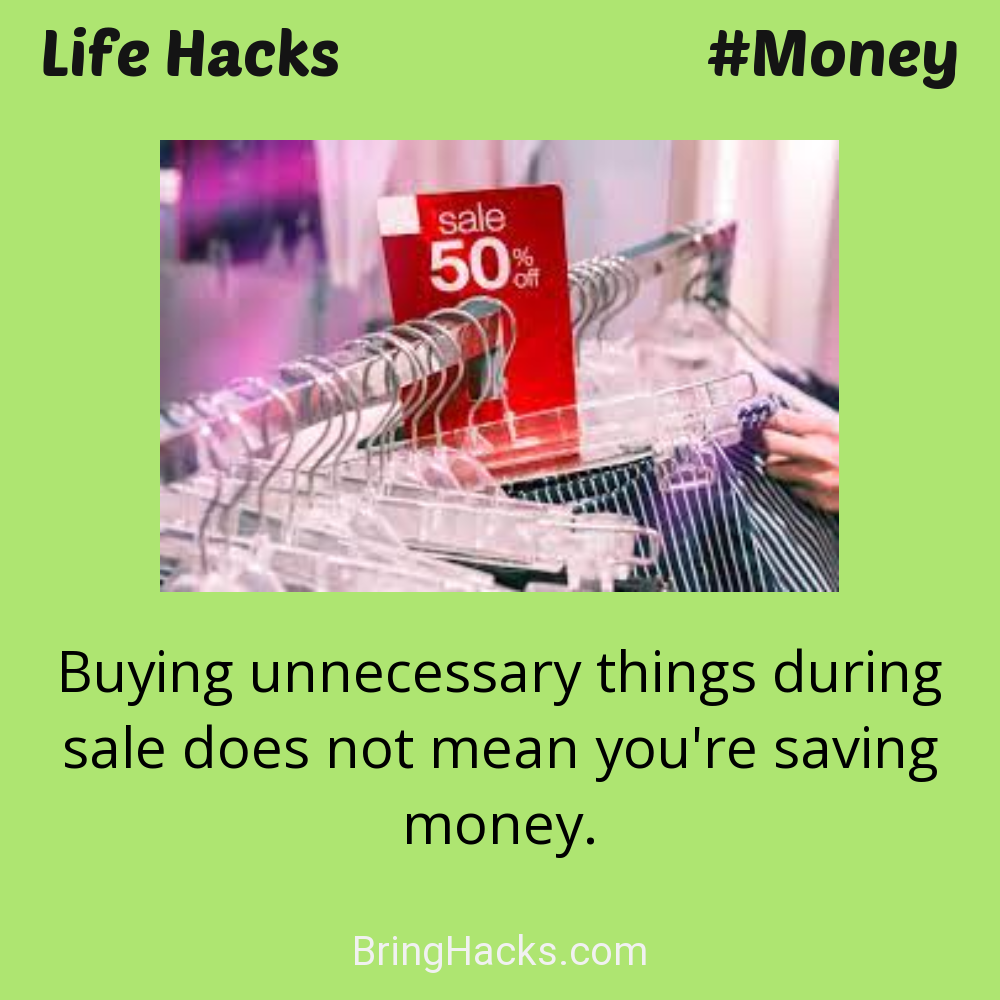 Life Hacks: - Buying unnecessary things during sale does not mean you're saving money.