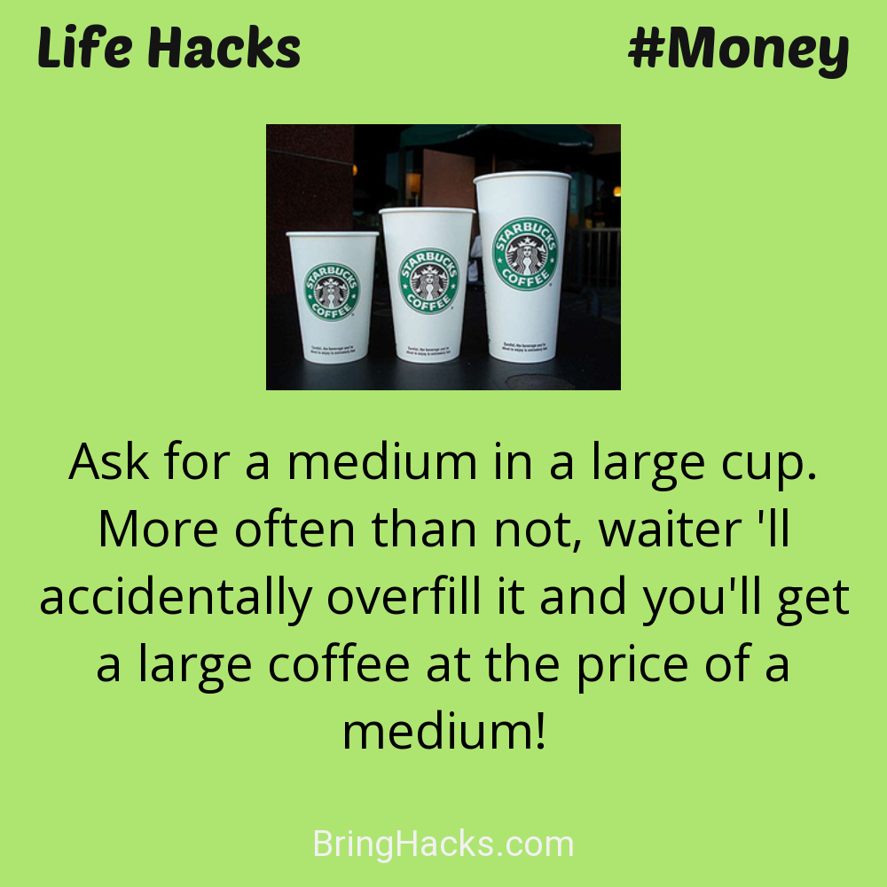 Life Hacks: - Ask for a medium in a large cup. More often than not, waiter 'll accidentally overfill it and you'll get a large coffee at the price of a medium!