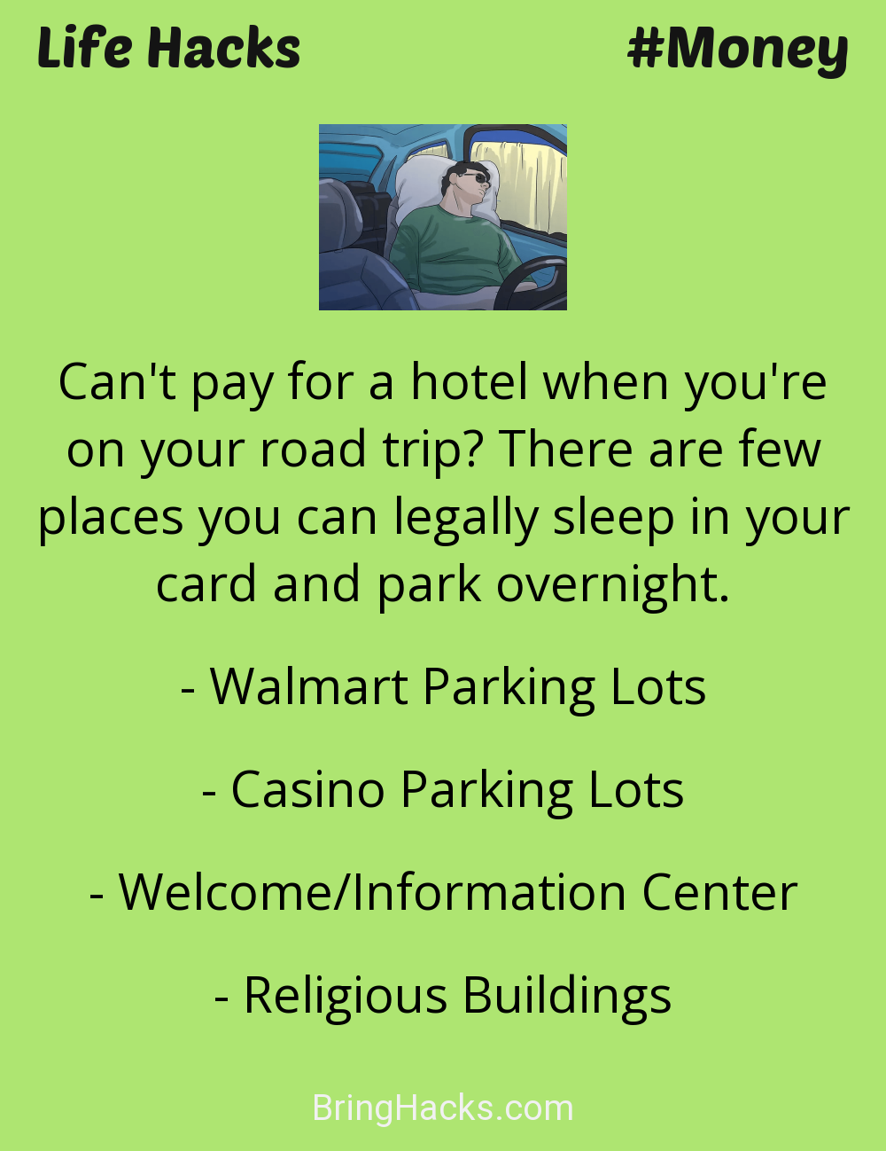 Life Hacks: - Can't pay for a hotel when you're on your road trip? There are few places you can legally sleep in your card and park overnight.
Walmart Parking LotsCasino Parking LotsWelcome/Information CenterReligious Buildings