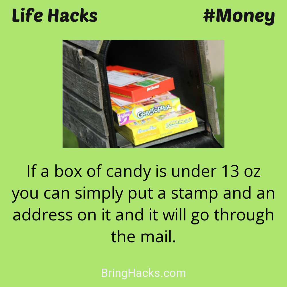 Life Hacks: - If a box of candy is under 13 oz you can simply put a stamp and an address on it and it will go through the mail.