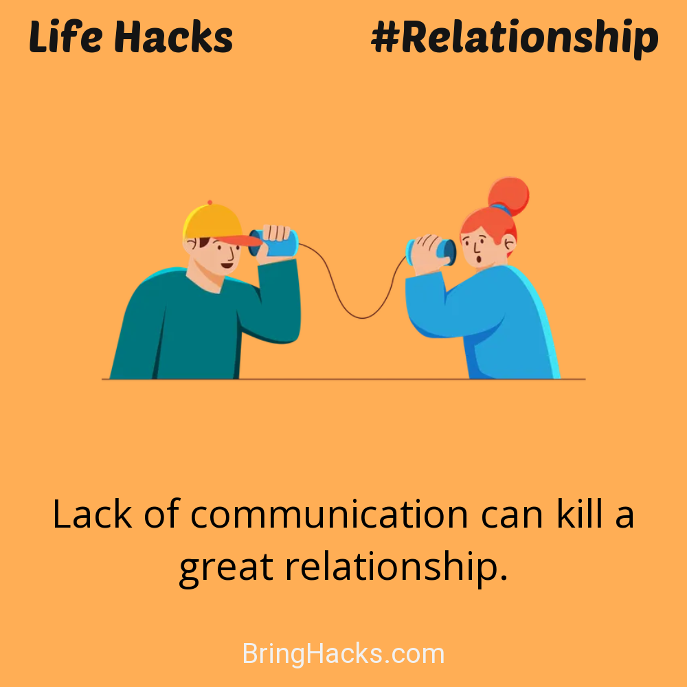 Life Hacks: - Lack of communication can kill a great relationship.