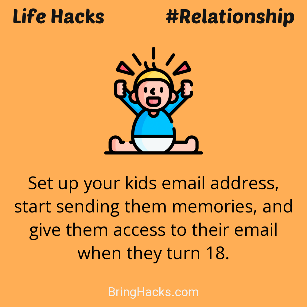 Life Hacks: - Set up your kids email address, start sending them memories, and give them access to their email when they turn 18.