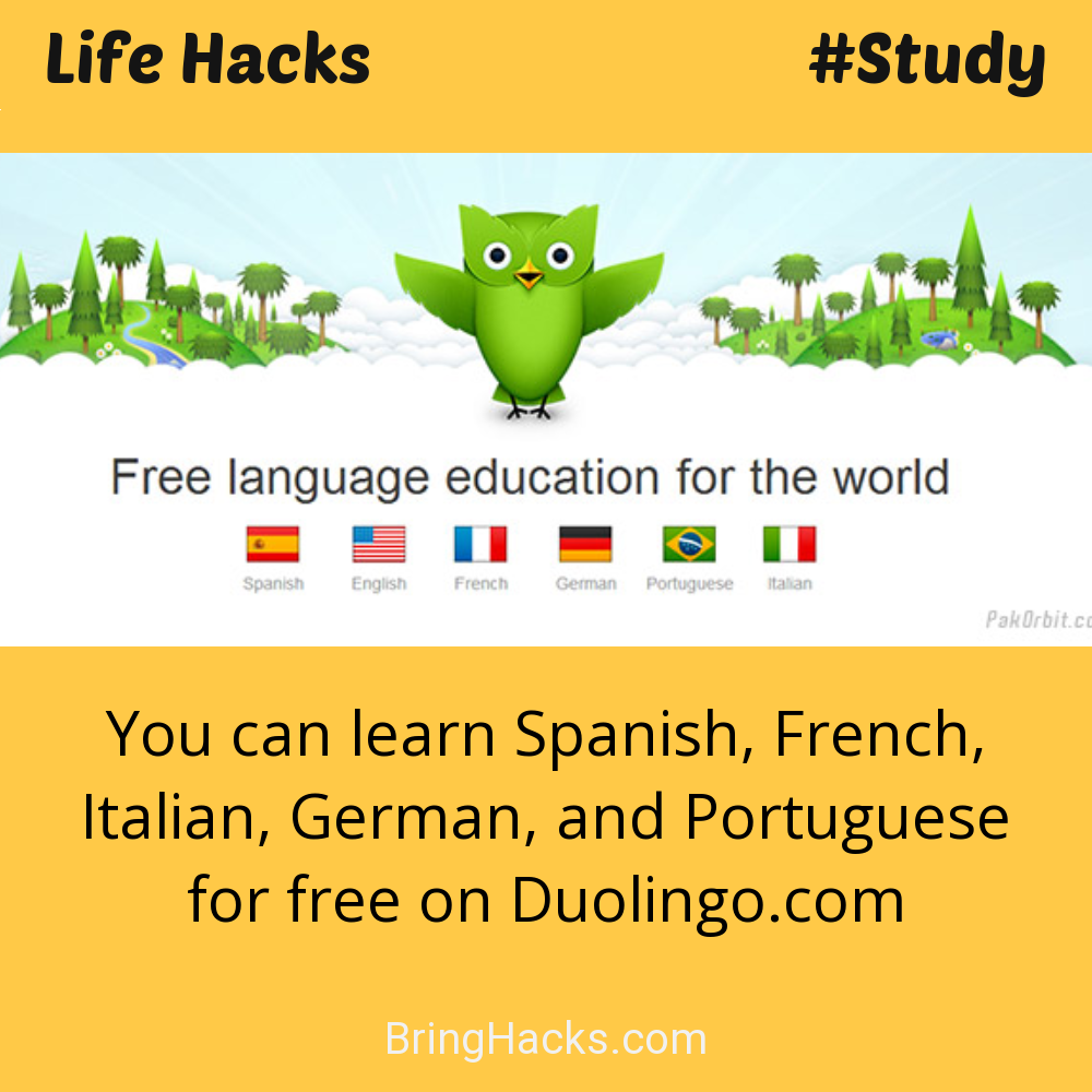 Life Hacks: - You can learn Spanish, French, Italian, German, and Portuguese for free on Duolingo.com