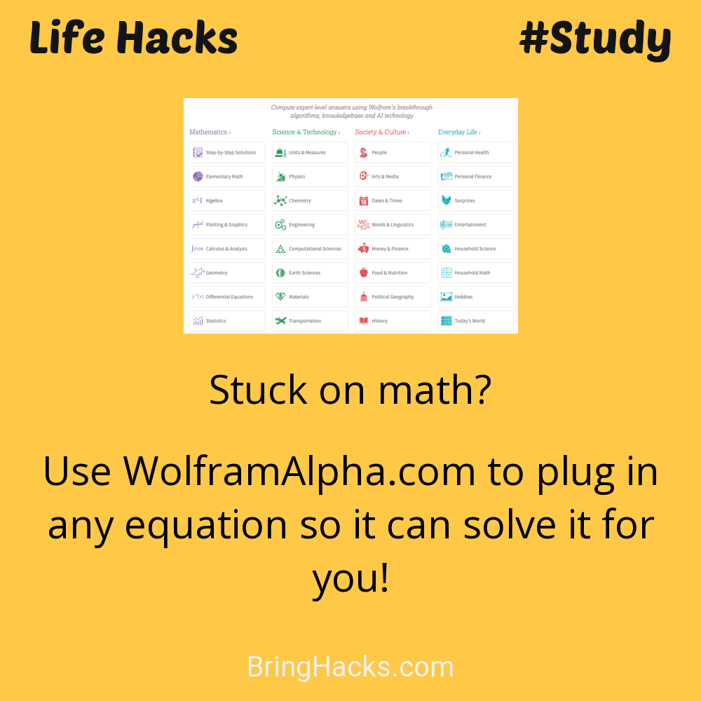 Life Hacks: - Stuck on math?
Use WolframAlpha.com to plug in any equation so it can solve it for you!