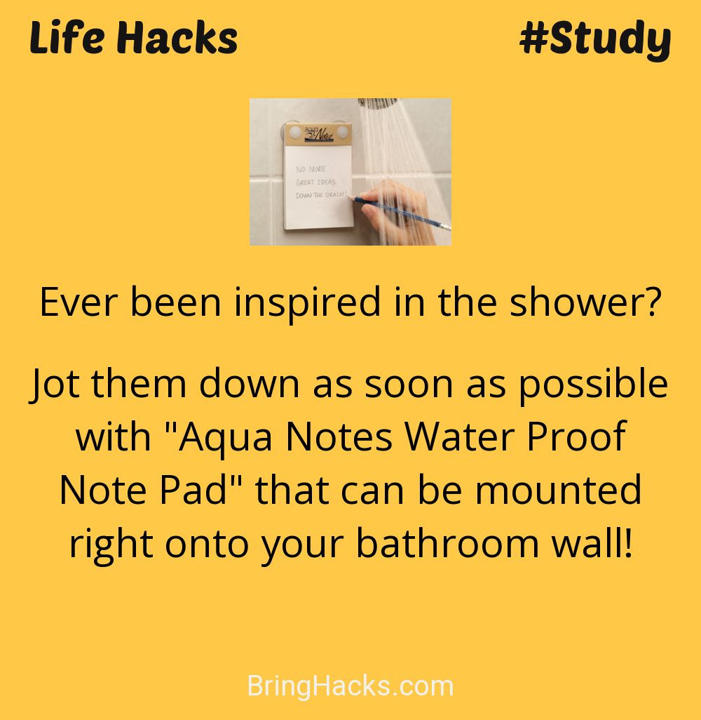 Life Hacks: - Ever been inspired in the shower?
Jot them down as soon as possible with "Aqua Notes Water Proof Note Pad" that can be mounted right onto your bathroom wall!