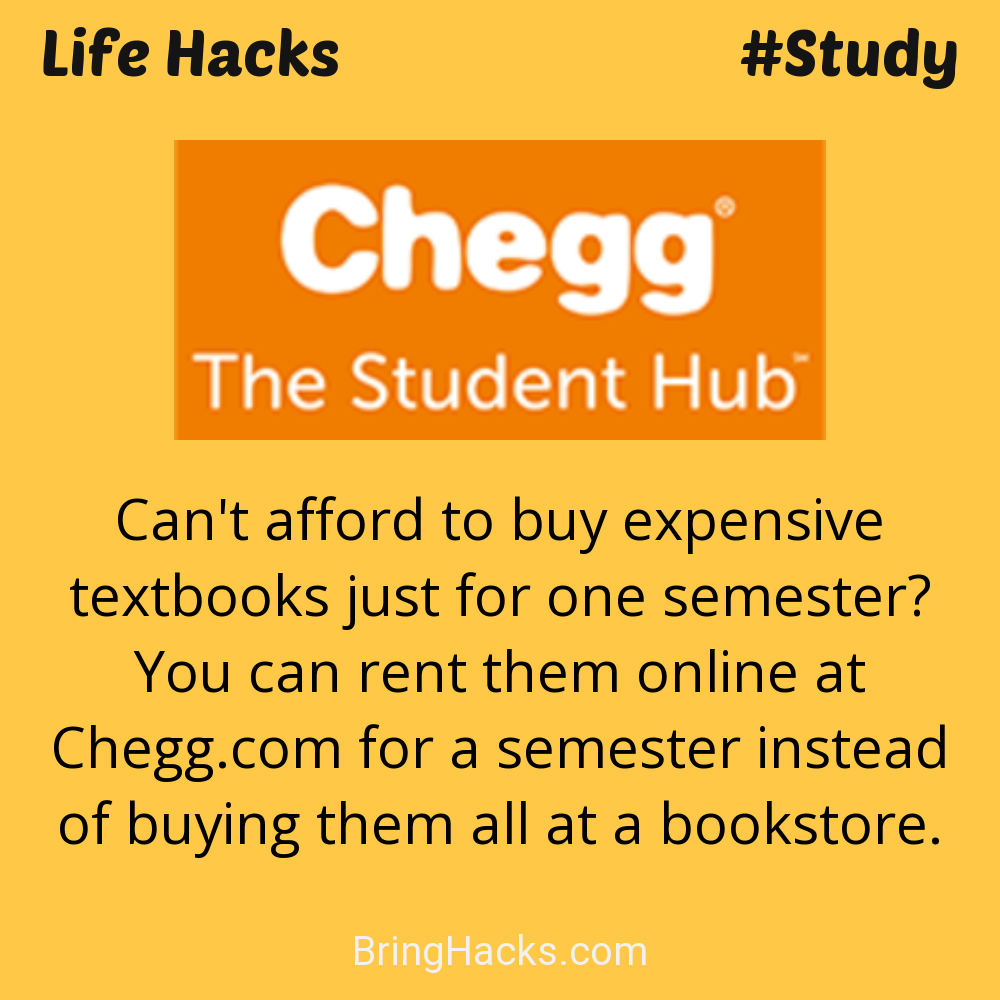 Life Hacks: - Can't afford to buy expensive textbooks just for one semester? You can rent them online at Chegg.com for a semester instead of buying them all at a bookstore.