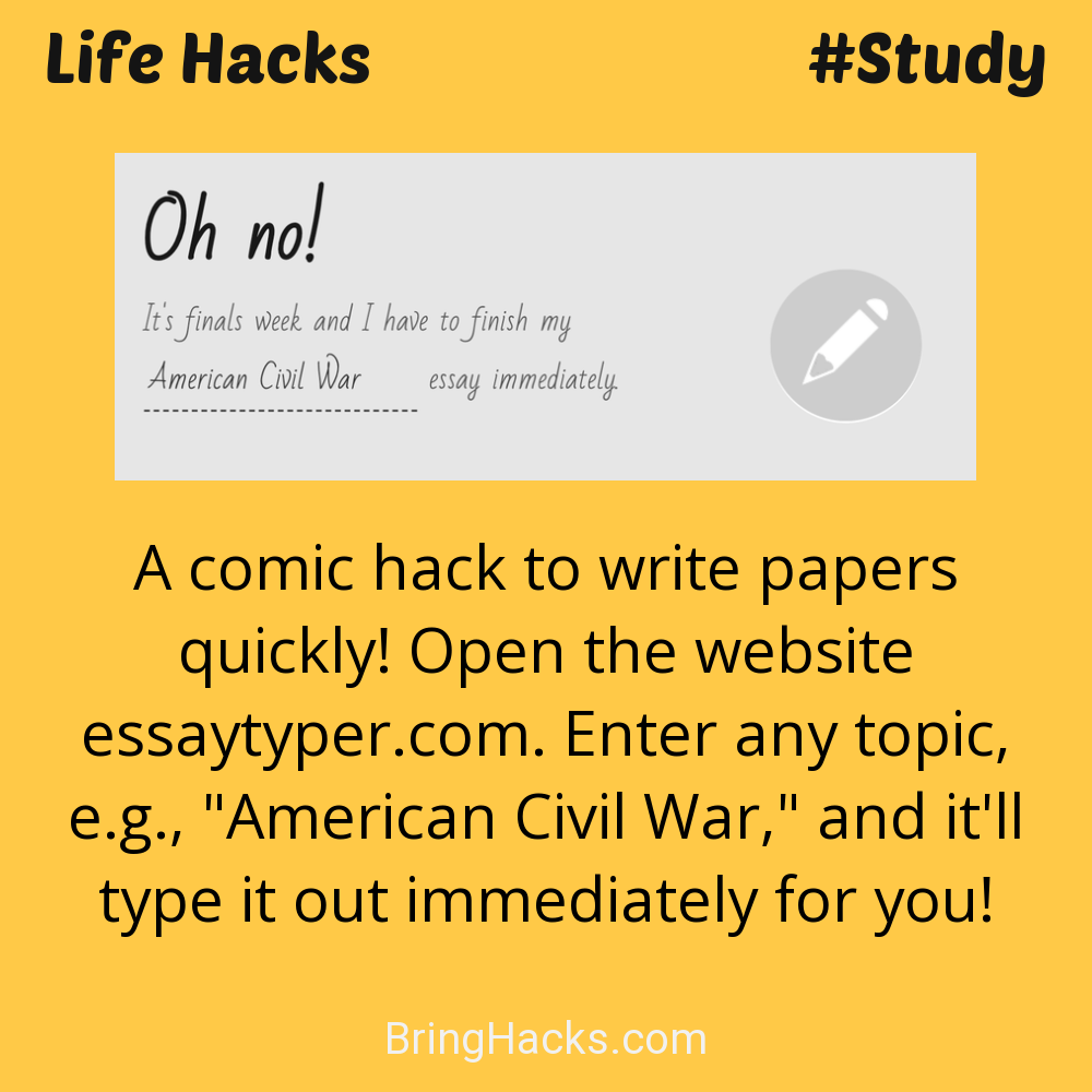 Life Hacks: - A comic hack to write papers quickly! Open the website essaytyper.com. Enter any topic, e.g., "American Civil War," and it'll type it out immediately for you!