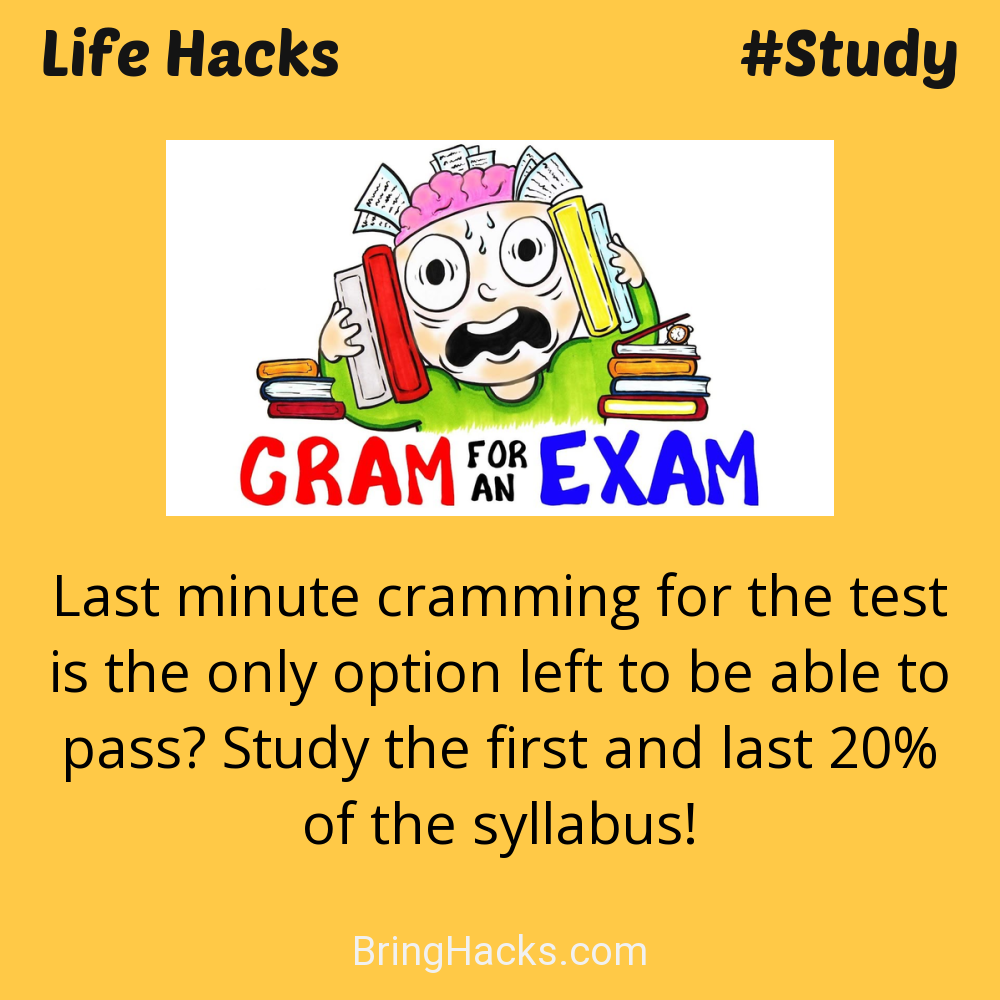 Life Hacks: - Last minute cramming for the test is the only option left to be able to pass? Study the first and last 20% of the syllabus!