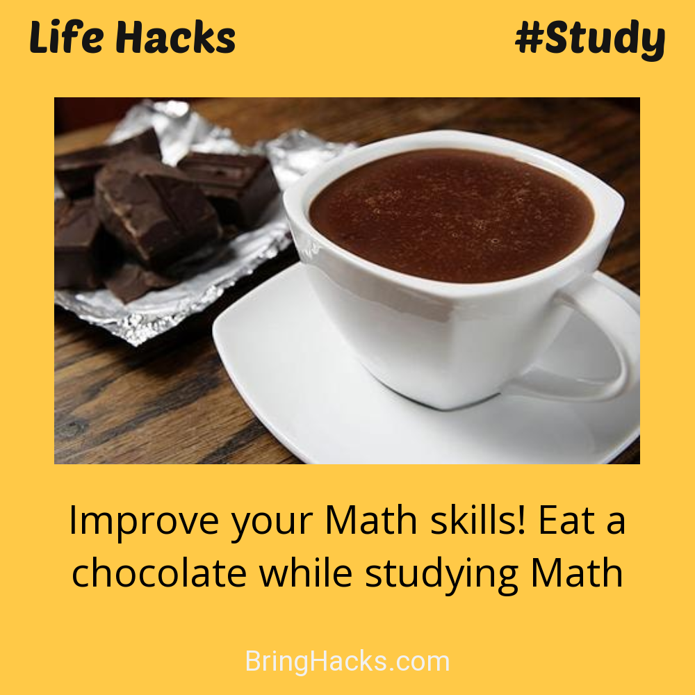 Life Hacks: - Improve your Math skills! Eat a chocolate while studying Math