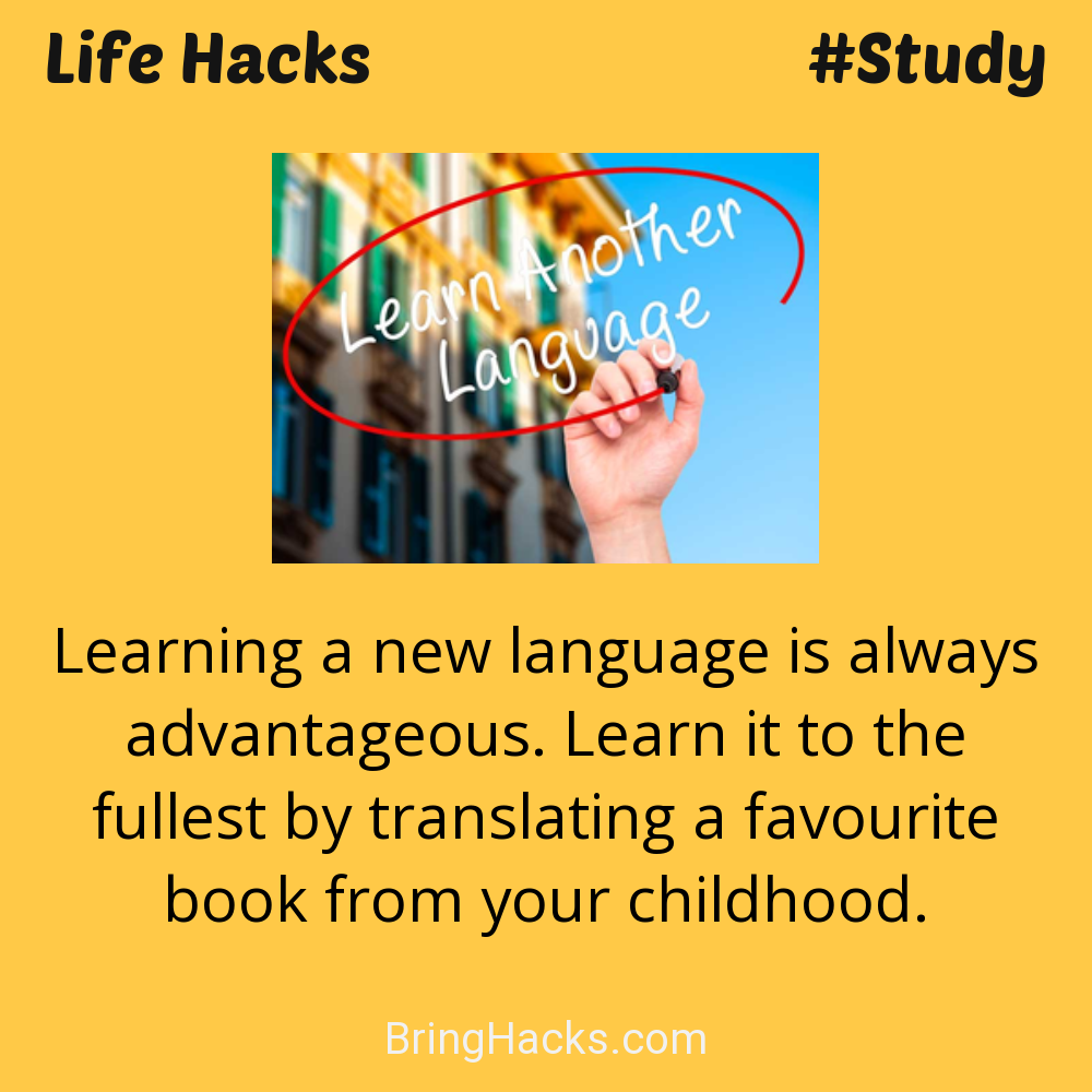 Life Hacks: - Learning a new language is always advantageous. Learn it to the fullest by translating a favourite book from your childhood.