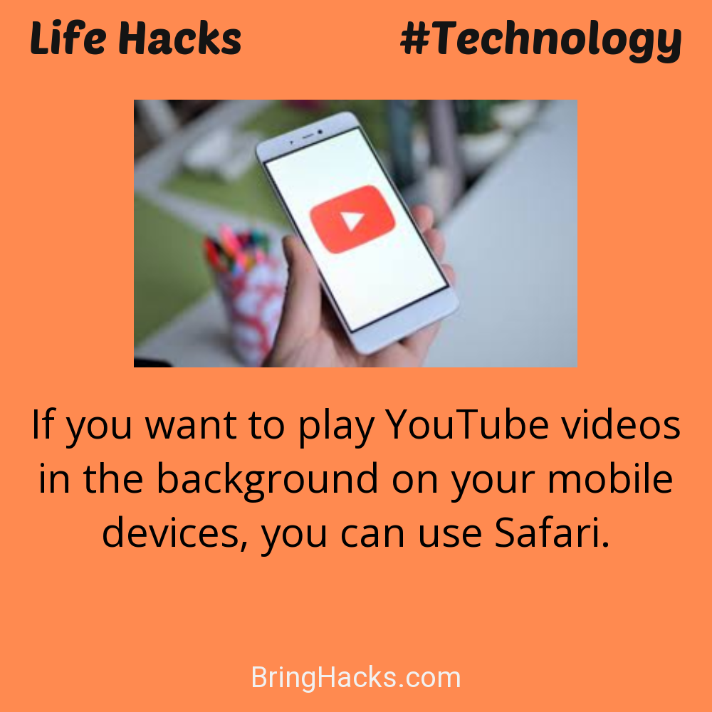 Life Hacks: - If you want to play YouTube videos in the background on your mobile devices, you can use Safari.