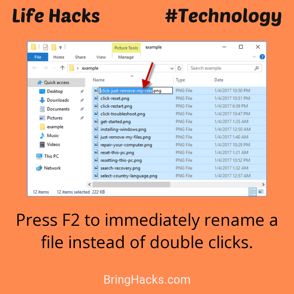 Life Hacks: - Press F2 to immediately rename a file instead of double clicks.