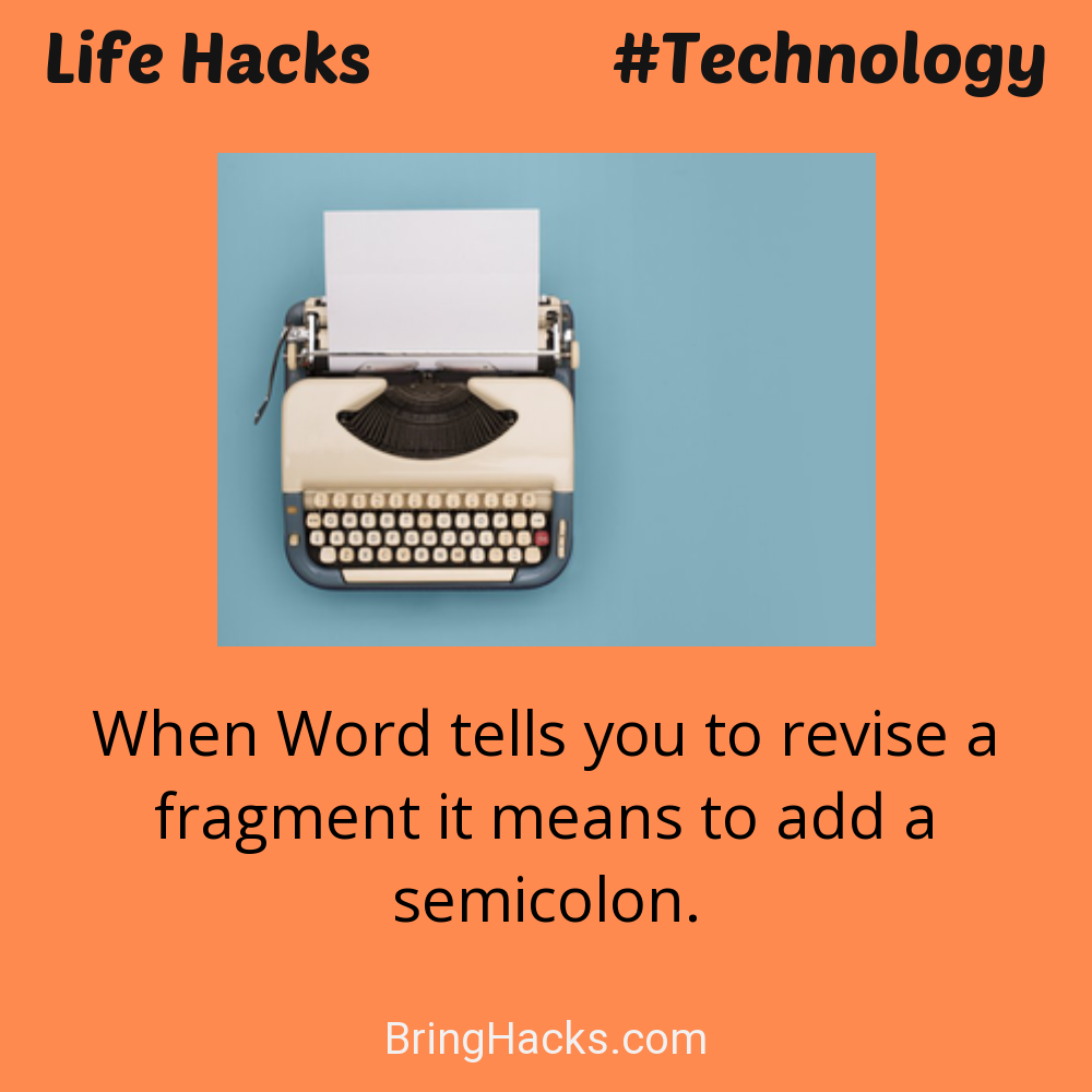 Life Hacks: - When Word tells you to revise a fragment it means to add a semicolon.
